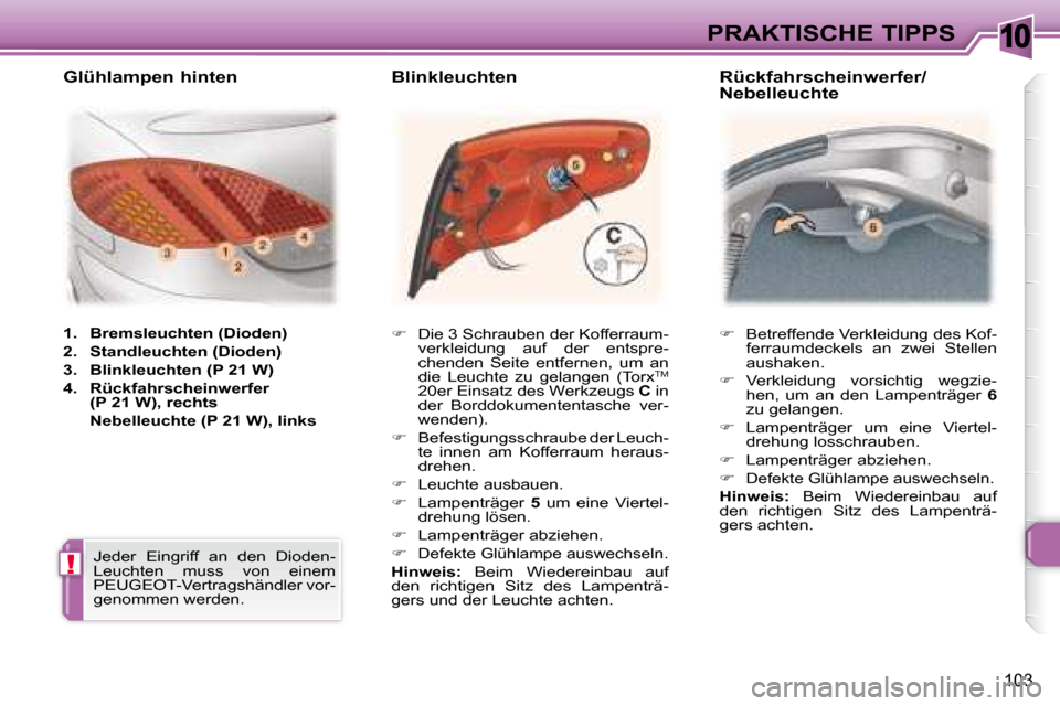 Peugeot 307 CC 2007.5  Betriebsanleitung (in German) 10
!
103
PRAKTISCHE TIPPS   
�    Betreffende Verkleidung des Kof-
ferraumdeckels  an  zwei  Stellen  
aushaken.  
  
�    Verkleidung  vorsichtig  wegzie-
hen,  um  an  den  Lampenträger    6 
