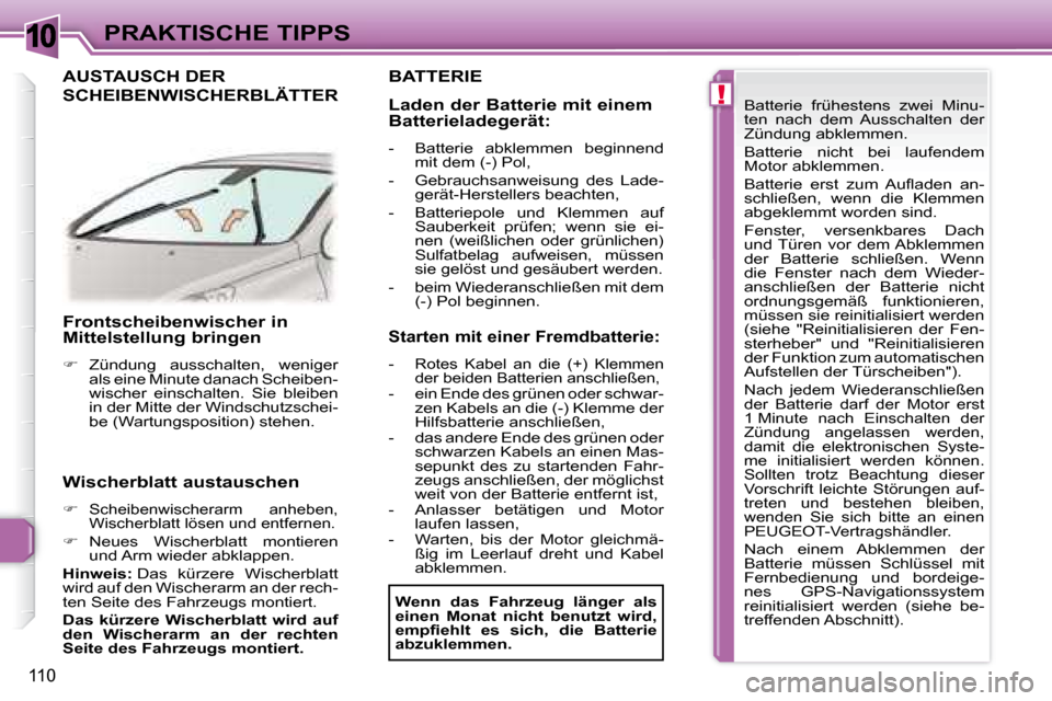 Peugeot 307 CC 2007.5  Betriebsanleitung (in German) 10
!
110
PRAKTISCHE TIPPS
   Frontscheibenwischer in  
Mittelstellung bringen   
   
�    Zündung  ausschalten,  weniger 
als eine Minute danach Scheiben- 
wischer  einschalten.  Sie  bleiben 
in 