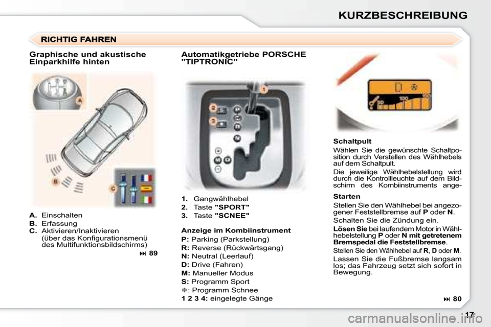Peugeot 307 CC 2007.5  Betriebsanleitung (in German) KURZBESCHREIBUNG
   
1.    Gangwählhebel 
  
2.    Taste   "SPORT"   
  
3.    Taste   "SCNEE"       Schaltpult  
 
Wählen  Sie  die  gewünschte  Schaltpo- 
sition  durch  Verstellen  des  Wählheb