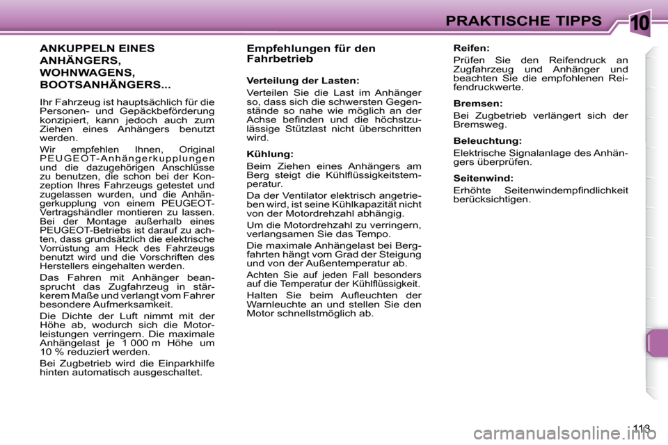 Peugeot 307 CC 2007.5  Betriebsanleitung (in German) 10
113
PRAKTISCHE TIPPS
   Empfehlungen für den  
Fahrbetrieb    
   Verteilung der Lasten:  
 Verteilen  Sie  die  Last  im  Anhänger  
so, dass sich die schwersten Gegen-
stände  so  nahe  wie  m