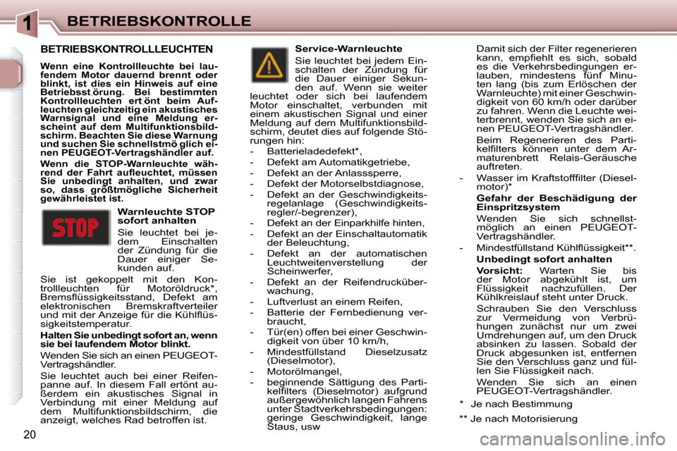 Peugeot 307 CC 2007.5  Betriebsanleitung (in German) 20
BETRIEBSKONTROLLE
BETRIEBSKONTROLLLEUCHTEN
  
Wenn  eine  Kontrollleuchte  bei  lau- 
fendem  Motor  dauernd  brennt  oder 
blinkt,  ist  dies  ein  Hinweis  auf  eine 
�B�e�t�r�i�e�b�s�s�t