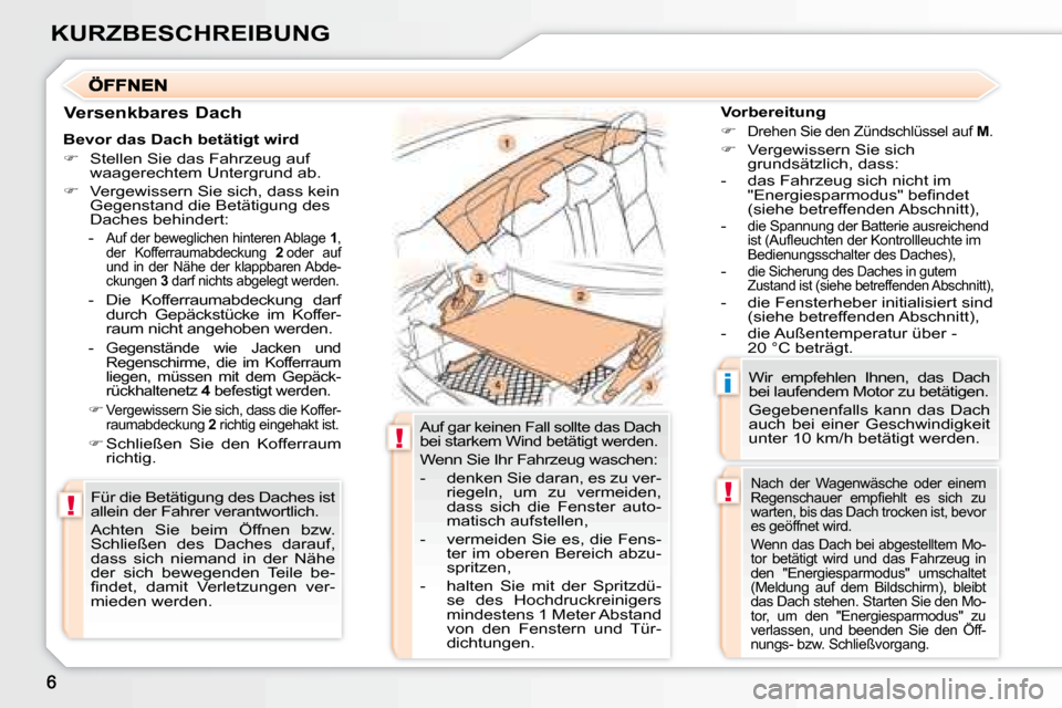 Peugeot 307 CC 2007.5  Betriebsanleitung (in German) !
!
!
i
KURZBESCHREIBUNG
  Versenkbares Dach   Vorbereitung  
   
�   
Drehen Sie den Zündschlüssel auf   M . 
  
�    Vergewissern Sie sich 
grundsätzlich, dass:  
   -   das Fahrzeug sich n