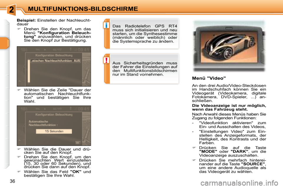 Peugeot 307 CC 2007.5  Betriebsanleitung (in German) i
!
36
MULTIFUNKTIONS-BILDSCHIRME   Menü "Video"  
 An den drei Audio/Video-Steckdosen  
im  Handschuhfach  können  Sie  ein 
Videogerät  (Videokamera,  digitale 
Fotokamera,  DVD-Spieler,  ...)  a