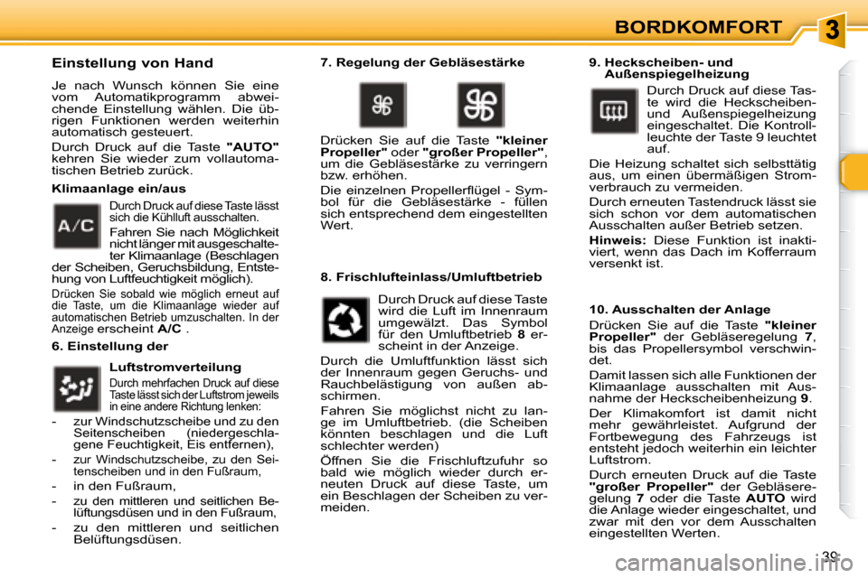 Peugeot 307 CC 2007.5  Betriebsanleitung (in German) 39
BORDKOMFORT
  Einstellung von Hand  
 Je  nach  Wunsch  können  Sie  eine  
vom  Automatikprogramm  abwei-
chende  Einstellung  wählen.  Die  üb-
rigen  Funktionen  werden  weiterhin 
automatisc
