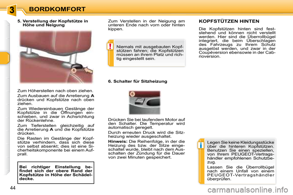 Peugeot 307 CC 2007.5  Betriebsanleitung (in German) !
i
44
BORDKOMFORT
 Zum Höherstellen nach oben ziehen. 
 Zum Ausbauen auf die Arretierung  A  
drücken  und  Kopfstütze  nach  oben  
ziehen.   
 Zum  Wiedereinbauen  Gestänge  der  
Kopfstütze  