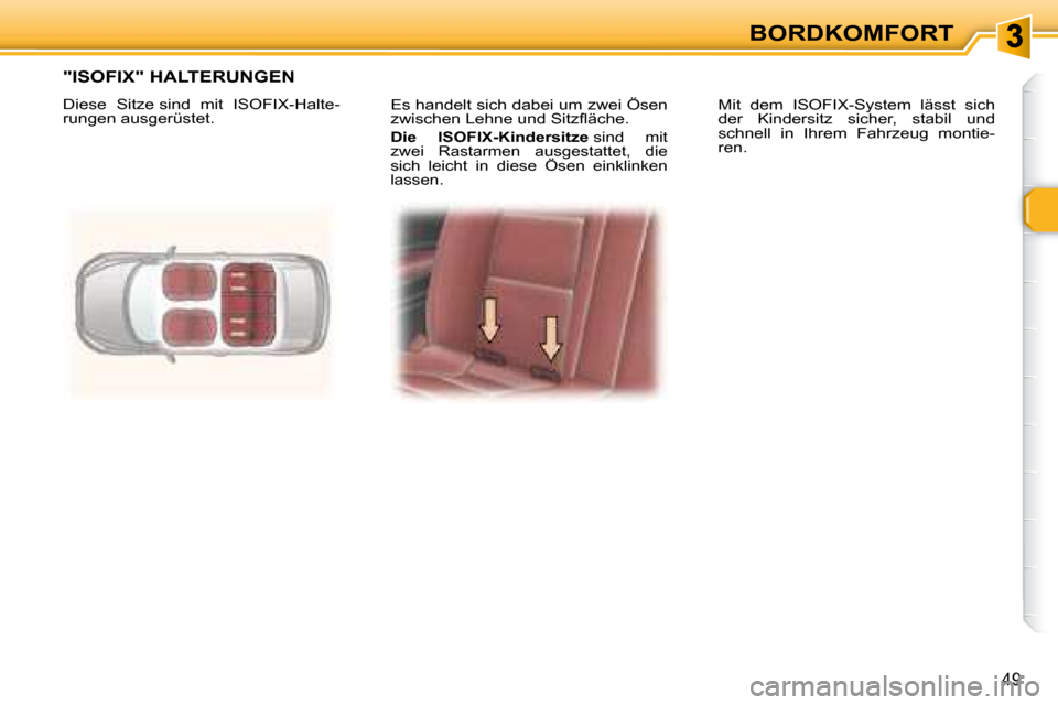 Peugeot 307 CC 2007.5  Betriebsanleitung (in German) 49
BORDKOMFORT
 Es handelt sich dabei um zwei Ösen  
�z�w�i�s�c�h�e�n� �L�e�h�n�e� �u�n�d� �S�i�t�z�l� �ä�c�h�e�.� 
  
Die  ISOFIX-Kindersitze   sind  mit 
zwei  Rastarmen  ausgestattet,  die 
sich 
