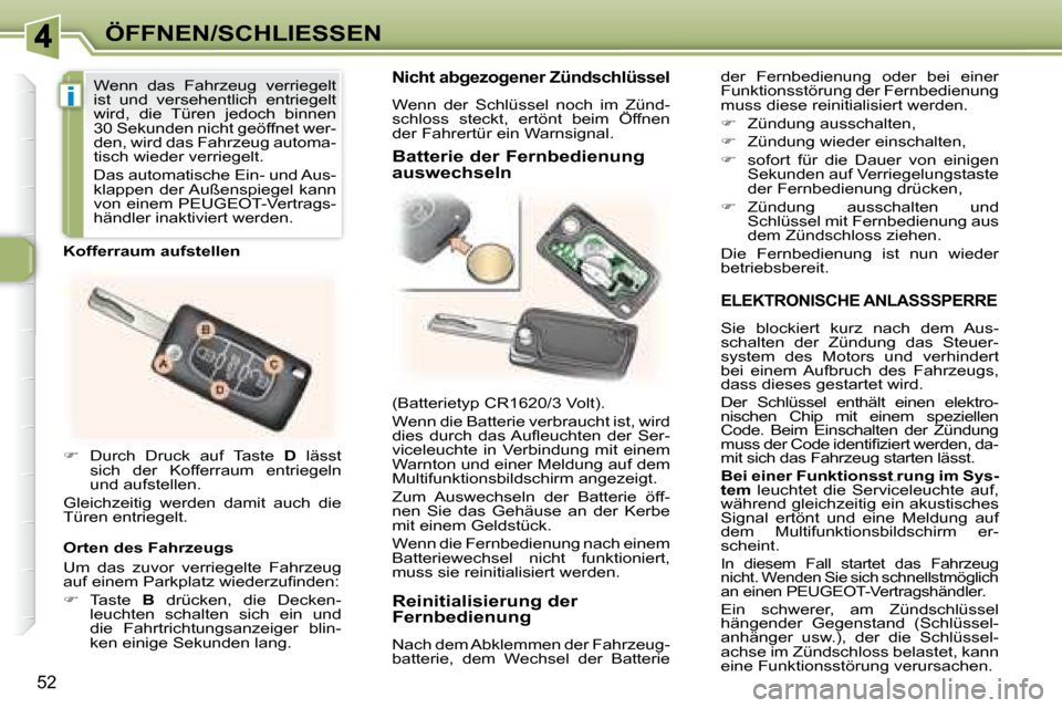 Peugeot 307 CC 2007.5  Betriebsanleitung (in German) i
52
ÖFFNEN/SCHLIESSEN
  ELEKTRONISCHE ANLASSSPERRE  
 Sie  blockiert  kurz  nach  dem  Aus- 
schalten  der  Zündung  das  Steuer-
system  des  Motors  und  verhindert  
bei  einem  Aufbruch  des  F