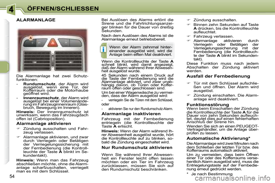 Peugeot 307 CC 2007.5  Betriebsanleitung (in German) i
54
ÖFFNEN/SCHLIESSEN
 Die  Alarmanlage  hat  zwei  Schutz- 
funktionen:   
   -     Rundumschutz  ,  der  Alarm  wird 
ausgelöst,  wenn  eine  Tür,  der  
Kofferraum  oder  die  Motorhaube 
geöf