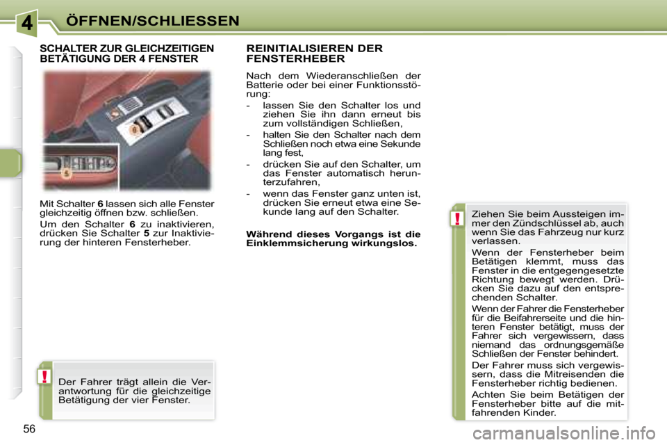 Peugeot 307 CC 2007.5  Betriebsanleitung (in German) !
!
56
ÖFFNEN/SCHLIESSEN
 Mit Schalter   6  lassen sich alle Fenster 
gleichzeitig öffnen bzw. schließen.   
 Um  den  Schalter    6   zu  inaktivieren, 
drücken Sie Schalter   5  zur Inaktivie-
r