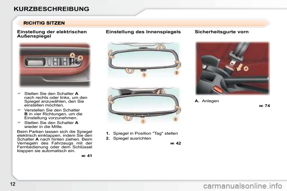 Peugeot 307 CC 2007.5  Betriebsanleitung (in German) KURZBESCHREIBUNG  Einstellung des Innenspiegels    Sicherheitsgurte vorn 
   
�    Stellen Sie den Schalter   A  
nach rechts oder links, um den  
Spiegel anzuwählen, den Sie 
einstellen möchten.