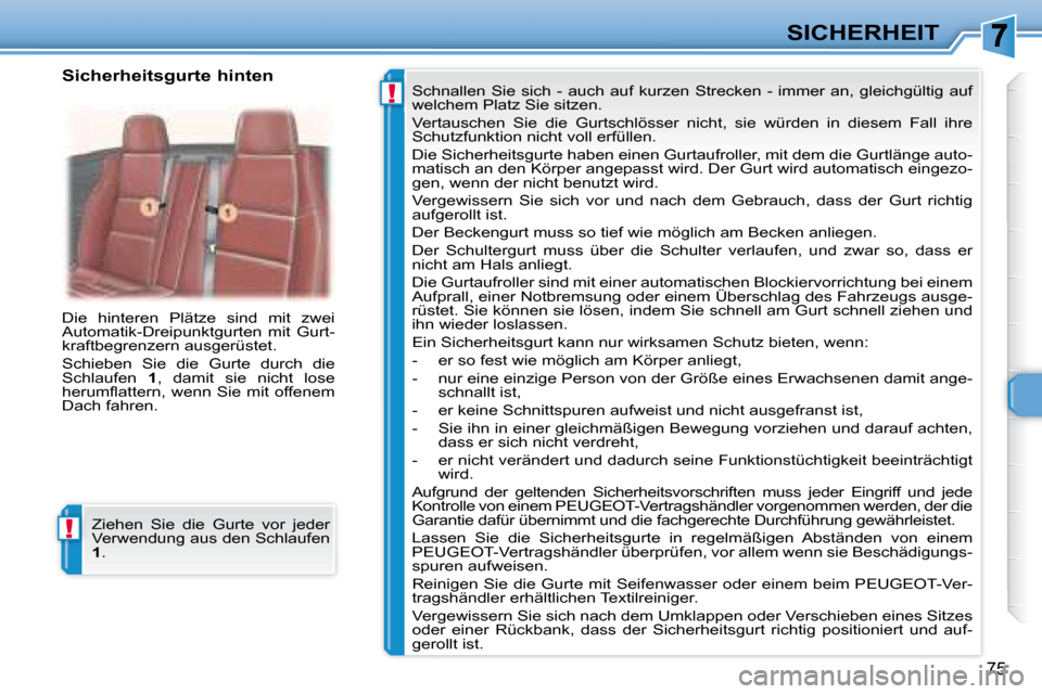 Peugeot 307 CC 2007.5  Betriebsanleitung (in German) !
!
75
SICHERHEIT
 Die  hinteren  Plätze  sind  mit  zwei  
Automatik-Dreipunktgurten  mit  Gurt-
kraftbegrenzern ausgerüstet.  
 Schieben  Sie  die  Gurte  durch  die  
Schlaufen    1 ,  damit  sie
