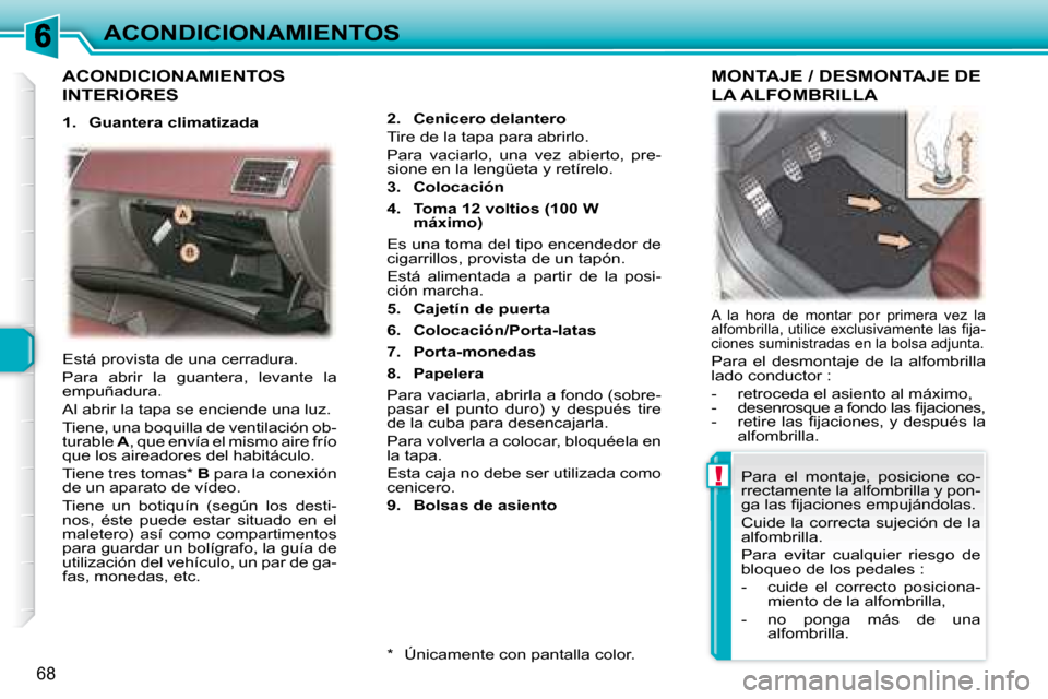 Peugeot 307 CC 2007.5 Manual del propietario (in Spanish) !
68
ACONDICIONAMIENTOS
ACONDICIONAMIENTOS
INTERIORES
2. Cenicero delantero
Tire de la tapa para abrirlo.
Para vaciarlo, una vez abierto, pre-
sione en la lengüeta y retírelo. Peugeot 307 CC 2007.5 Manual del propietario (in Spanish) !
68
ACONDICIONAMIENTOS
ACONDICIONAMIENTOS
INTERIORES
2. Cenicero delantero
Tire de la tapa para abrirlo.
Para vaciarlo, una vez abierto, pre-
sione en la lengüeta y retírelo.