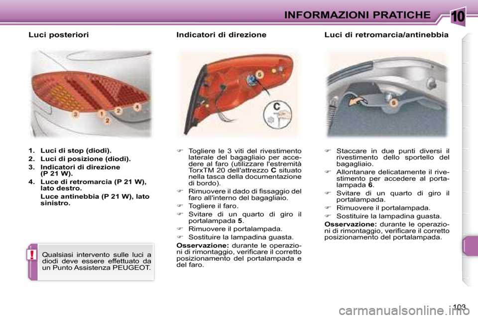 Peugeot 307 CC 2007.5  Manuale del proprietario (in Italian) 10
!
103
INFORMAZIONI PRATICHE   
     Staccare  in  due  punti  diversi  il 
rivestimento  dello  sportello  del  
bagagliaio. 
  
     Allontanare  delicatamente  il  rive-
stimento  per  acce