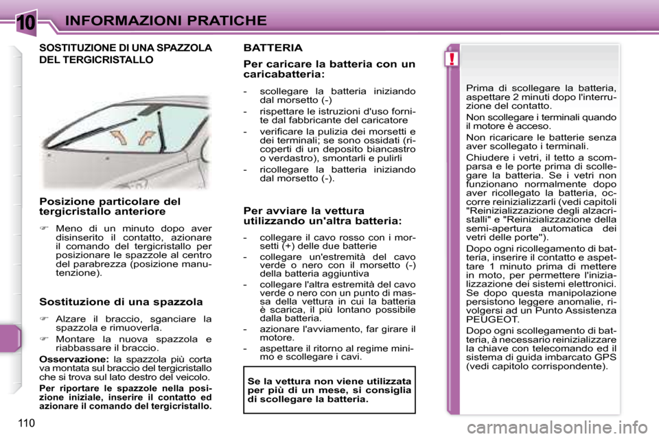 Peugeot 307 CC 2007.5  Manuale del proprietario (in Italian) 10
!
110
INFORMAZIONI PRATICHE
   Posizione particolare del  
tergicristallo anteriore  
   
     Meno  di  un  minuto  dopo  aver 
disinserito  il  contatto,  azionare  
il  comando  del  tergicri