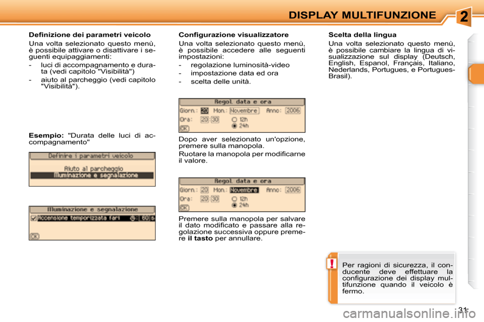 Peugeot 307 CC 2007.5  Manuale del proprietario (in Italian) !
31
DISPLAY MULTIFUNZIONE
�	�	�	�D�e�i�	�n�i�z�i�o�n�e�	�d�e�i�	�p�a�r�a�m�e�t�r�i�	�v�e�i�c�o�l�o�	 
 Una  volta  selezionato  questo  menù,  
è possibile attivare o disattivare i se-
guenti equip