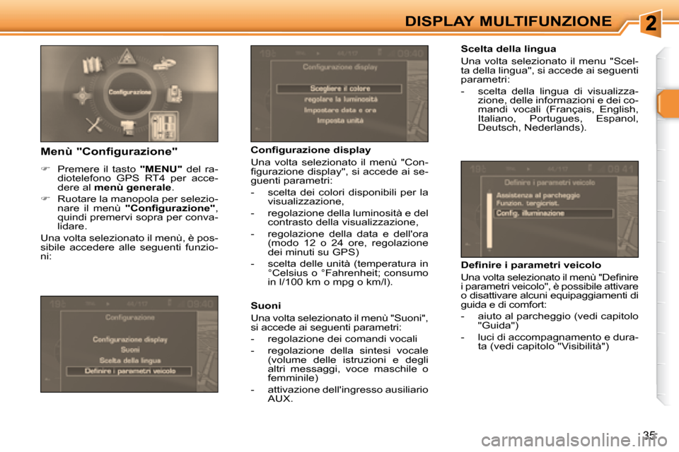 Peugeot 307 CC 2007.5  Manuale del proprietario (in Italian) 35
DISPLAY MULTIFUNZIONE   Scelta della lingua  
 Una  volta  selezionato  il  menu  "Scel- 
ta della lingua", si accede ai seguenti 
parametri:  
   -   scelta  della  lingua  di  visualizza-zione, d