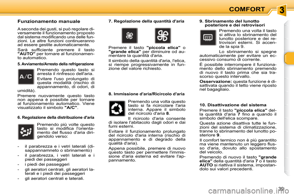 Peugeot 307 CC 2007.5  Manuale del proprietario (in Italian) 39
COMFORT
  Funzionamento manuale 
 A seconda dei gusti, si può regolare di- 
versamente il funzionamento proposto 
�d�a�l� �s�i�s�t�e�m�a� �m�o�d�i�i� �c�a�n�d�o� �u�n�a� �d�e�l�l�e� �f�u�n�-
zioni