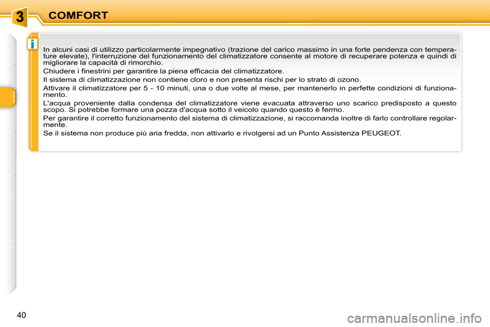 Peugeot 307 CC 2007.5  Manuale del proprietario (in Italian) i
40
COMFORT
 In alcuni casi di utilizzo particolarmente impegnativo (trazione  del carico massimo in una forte pendenza con tempera-
ture elevate), linterruzione del funzionamento del climatizzat or