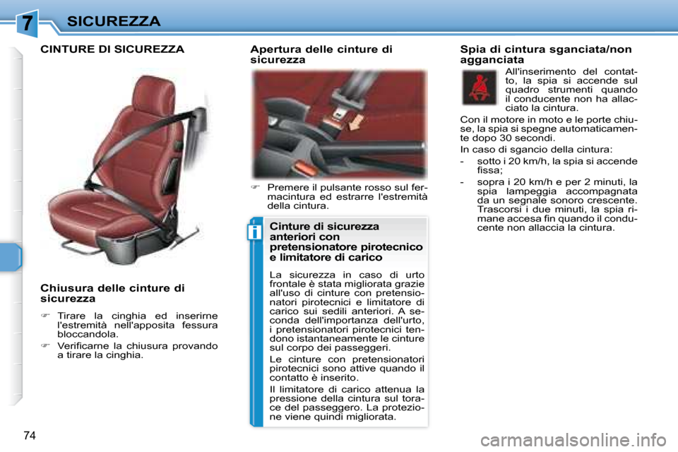 Peugeot 307 CC 2007.5  Manuale del proprietario (in Italian) i
74
SICUREZZA
   Chiusura delle cinture di  
sicurezza  
   
     Tirare  la  cinghia  ed  inserirne 
lestremità  nellapposita  fessura  
bloccandola. 
  
        V e r i i   c a r n e    l 