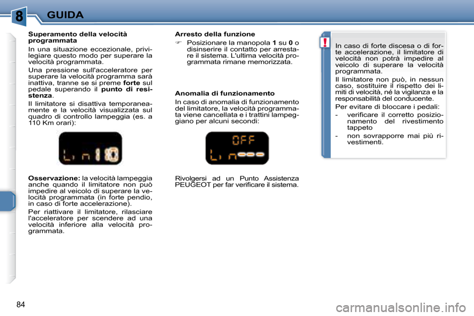 Peugeot 307 CC 2007.5 Manuale del proprietario (in Italian) !
84
GUIDA
Osservazione: la velocità lampeggia
anche quando il limitatore non può
impedire al veicolo di superare la ve-
locità programmata (in forte pendio,
in caso di forte acce Peugeot 307 CC 2007.5 Manuale del proprietario (in Italian) !
84
GUIDA
Osservazione: la velocità lampeggia
anche quando il limitatore non può
impedire al veicolo di superare la ve-
locità programmata (in forte pendio,
in caso di forte acce