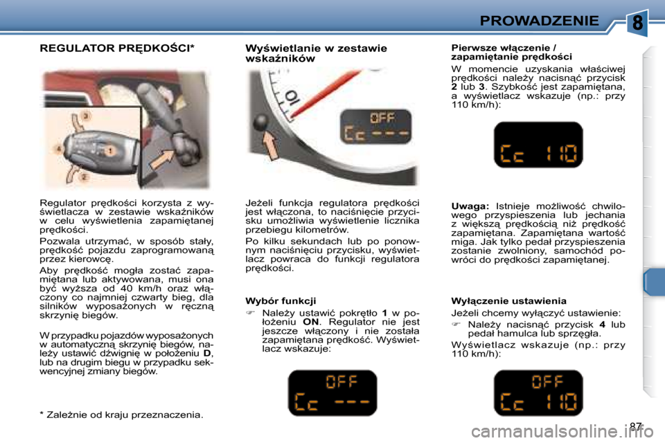 Peugeot 307 CC 2007.5  Instrukcja Obsługi (in Polish) 87
PROWADZENIE
� � �P�i�e�r�w�s�z�e� �w�ł"�c�z�e�n�i�e� �/�  
�z�a�p�a�m�i�t�a�n�i�e� �p�r�d�k�o;�c�i�  
� �W�  �m�o�m�e�n�c�i�e�  �u�z�y�s�k�a�n�i�a�  �w�ł�a;�c�i�w�e�j�  
�p�r
�d�k�o;�c�i
