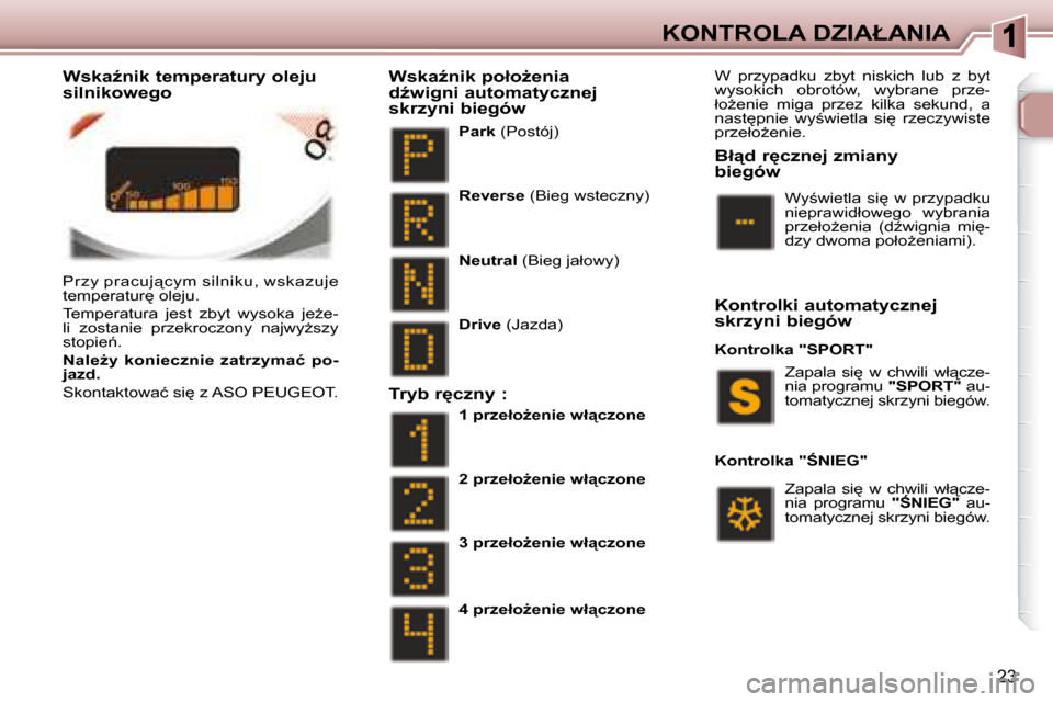 Peugeot 307 CC 2007.5  Instrukcja Obsługi (in Polish) �2�3
�K�O�N�T�R�O�L�A� �D�Z�I�A�Ł�A�N�I�A
� �P�r�z�y� �p�r�a�c�u�j"�c�y�m� �s�i�l�n�i�k�u�,� �w�s�k�a�z�u�j�e�  
�t�e�m�p�e�r�a�t�u�r
� �o�l�e�j�u�.�  
� �T�e�m�p�e�r�a�t�u�r�a�  �j�e�s�t�  �z�b�y�