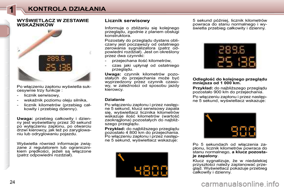 Peugeot 307 CC 2007.5  Instrukcja Obsługi (in Polish) 24
�K�O�N�T�R�O�L�A� �D�Z�I�A�Ł�A�N�I�A
� �P�o� �w�ł"�c�z�e�n�i�u� �z�a�p�ł�o�n�u� �w�y;�w�i�e�t�l�a� �s�u�k�- 
�c�e�s�y�w�n�i�e� �t�r�z�y� �f�u�n�k�c�j�e� �:�  
� � � �-� �  �l�i�c�z�n�i�k� �s�e