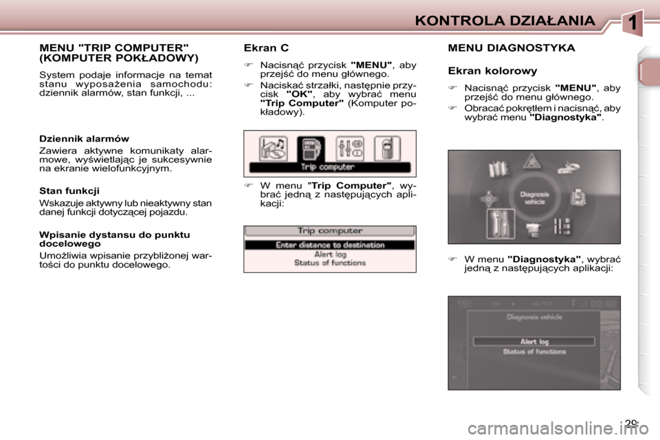 Peugeot 307 CC 2007.5  Instrukcja Obsługi (in Polish) 29
�K�O�N�T�R�O�L�A� �D�Z�I�A�Ł�A�N�I�A
� � �E�k�r�a�n� �C�  
   
� � �  �N�a�c�i�s�n"�ć�  �p�r�z�y�c�i�s�k�  �  �"�M�E�N�U�"� �,�  �a�b�y� 
�p�r�z�e�j;�ć� �d�o� �m�e�n�u� �g�ł�ó�w�n�e�g�o�.