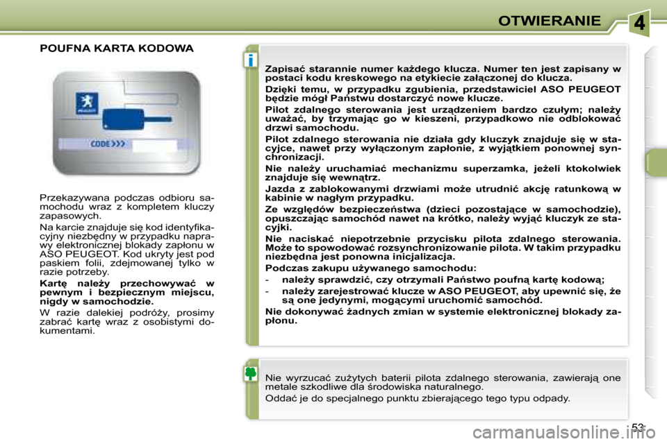 Peugeot 307 CC 2007.5  Instrukcja Obsługi (in Polish) i
�5�3
OTWIERANIE
� �P�r�z�e�k�a�z�y�w�a�n�a�  �p�o�d�c�z�a�s�  �o�d�b�i�o�r�u�  �s�a�- 
�m�o�c�h�o�d�u�  �w�r�a�z�  �z�  �k�o�m�p�l�e�t�e�m�  �k�l�u�c�z�y� 
�z�a�p�a�s�o�w�y�c�h�.�  
� �N�a� �k�a�r�c