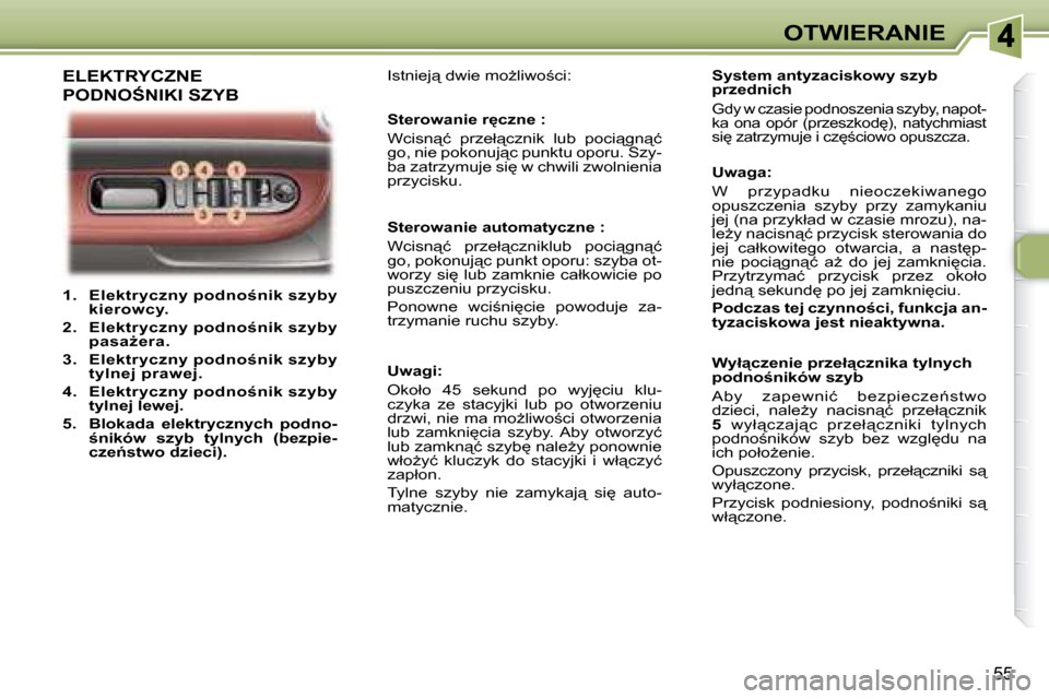 Peugeot 307 CC 2007.5  Instrukcja Obsługi (in Polish) 55
OTWIERANIE
   
�1�.     �E�l�e�k�t�r�y�c�z�n�y� �p�o�d�n�o;�n�i�k� �s�z�y�b�y�  
�k�i�e�r�o�w�c�y�.   
  
�2�.     �E�l�e�k�t�r�y�c�z�n�y� �p�o�d�n�o;�n�i�k� �s�z�y�b�y� 
�p�a�s�aG�e�r�a�.   
  