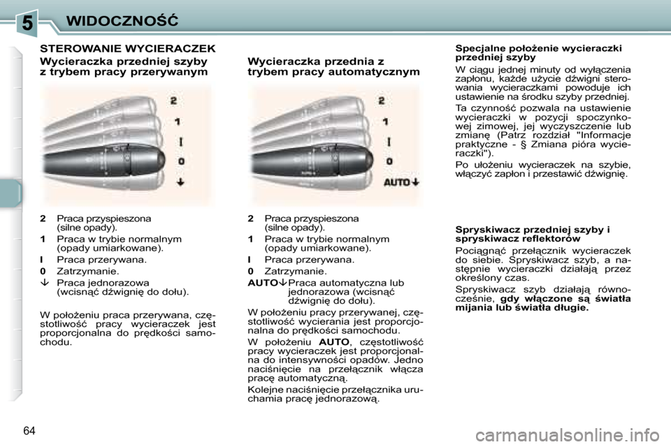 Peugeot 307 CC 2007.5  Instrukcja Obsługi (in Polish) 64
�W�I�D�O�C�Z�N�O:�Ć� � � � �S�p�e�c�j�a�l�n�e� �p�o�ł�oG�e�n�i�e� �w�y�c�i�e�r�a�c�z�k�i�  
�p�r�z�e�d�n�i�e�j� �s�z�y�b�y�  
� �W�  �c�i"�g�u�  �j�e�d�n�e�j�  �m�i�n�u�t�y�  �o�d�  �w�y�ł"�