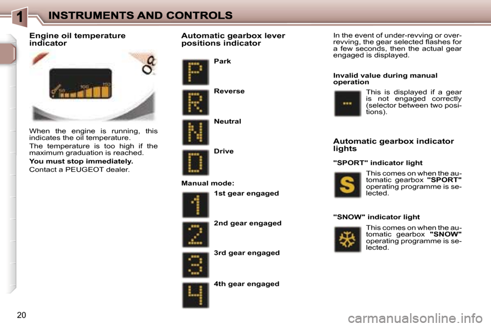 Peugeot 307 CC 2007  Owners Manual �2�0
�W�h�e�n�  �t�h�e�  �e�n�g�i�n�e�  �i�s�  �r�u�n�n�i�n�g�,�  �t�h�i�s� �i�n�d�i�c�a�t�e�s� �t�h�e� �o�i�l� �t�e�m�p�e�r�a�t�u�r�e�.
�T�h�e�  �t�e�m�p�e�r�a�t�u�r�e�  �i�s�  �t�o�o�  �h�i�g�h�  �i