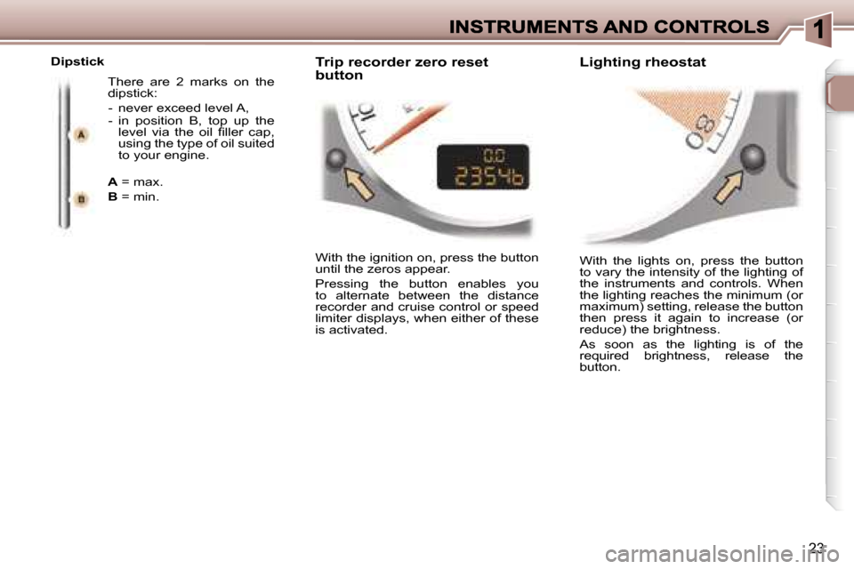 Peugeot 307 CC 2007  Owners Manual �2�3
�W�i�t�h�  �t�h�e�  �l�i�g�h�t�s�  �o�n�,�  �p�r�e�s�s�  �t�h�e�  �b�u�t�t�o�n� �t�o� �v�a�r�y� �t�h�e� �i�n�t�e�n�s�i�t�y� �o�f� �t�h�e� �l�i�g�h�t�i�n�g� �o�f� �t�h�e�  �i�n�s�t�r�u�m�e�n�t�s� 