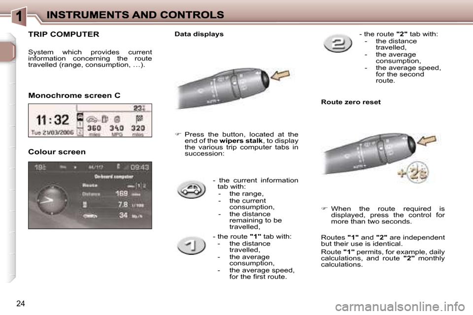 Peugeot 307 CC 2007  Owners Manual �2�4
�-�  � �t�h�e�  �c�u�r�r�e�n�t�  �i�n�f�o�r�m�a�t�i�o�n� �t�a�b� �w�i�t�h�:�  �-�  �t�h�e� �r�a�n�g�e�,�  �-�  � �t�h�e� �c�u�r�r�e�n�t� �c�o�n�s�u�m�p�t�i�o�n�,�  �-�  � �t�h�e� �d�i�s�t�a�n�c�e