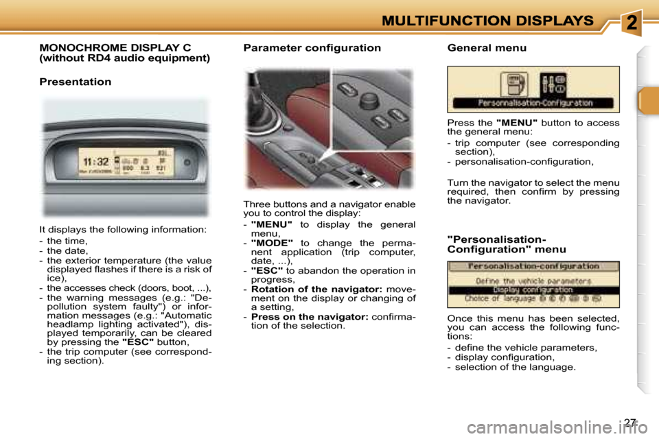 Peugeot 307 CC 2007  Owners Manual �2�7
�M�O�N�O�C�H�R�O�M�E� �D�I�S�P�L�A�Y� �C 
�(�w�i�t�h�o�u�t� �R�D�4� �a�u�d�i�o� �e�q�u�i�p�m�e�n�t�)
�P�r�e�s�e�n�t�a�t�i�o�n
�T�h�r�e�e� �b�u�t�t�o�n�s� �a�n�d� �a� �n�a�v�i�g�a�t�o�r� �e�n�a�b�