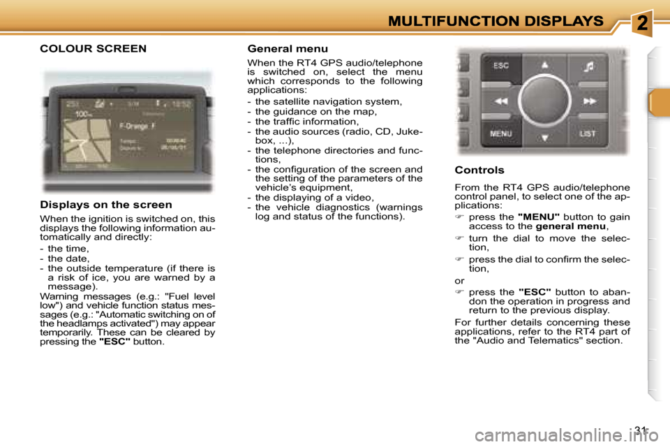 Peugeot 307 CC 2007  Owners Manual �3�1
�C�O�L�O�U�R� �S�C�R�E�E�N
�D�i�s�p�l�a�y�s� �o�n� �t�h�e� �s�c�r�e�e�n
�W�h�e�n� �t�h�e� �i�g�n�i�t�i�o�n� �i�s� �s�w�i�t�c�h�e�d� �o�n�,� �t�h�i�s� �d�i�s�p�l�a�y�s� �t�h�e� �f�o�l�l�o�w�i�n�g�