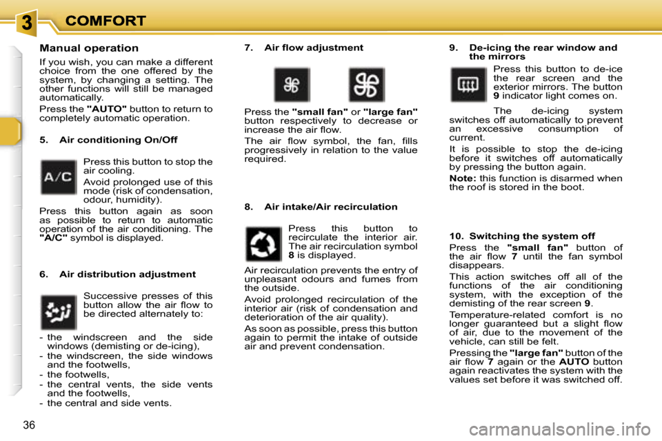 Peugeot 307 CC 2007  Owners Manual �3�6
�M�a�n�u�a�l� �o�p�e�r�a�t�i�o�n
�I�f� �y�o�u� �w�i�s�h�,� �y�o�u� �c�a�n� �m�a�k�e� �a� �d�i�f�f�e�r�e�n�t� �c�h�o�i�c�e�  �f�r�o�m�  �t�h�e�  �o�n�e�  �o�f�f�e�r�e�d�  �b�y�  �t�h�e� �s�y�s�t�e