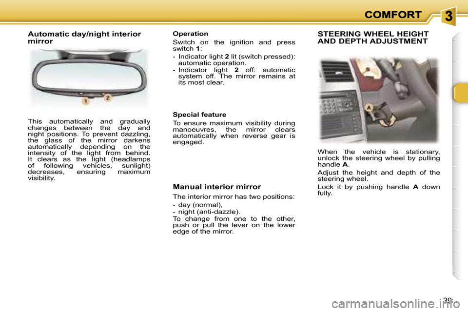 Peugeot 307 CC 2007  Owners Manual �3�9
�T�h�i�s�  �a�u�t�o�m�a�t�i�c�a�l�l�y�  �a�n�d�  �g�r�a�d�u�a�l�l�y� �c�h�a�n�g�e�s�  �b�e�t�w�e�e�n�  �t�h�e�  �d�a�y�  �a�n�d� �n�i�g�h�t�  �p�o�s�i�t�i�o�n�s�.�  �T�o�  �p�r�e�v�e�n�t�  �d�a�z