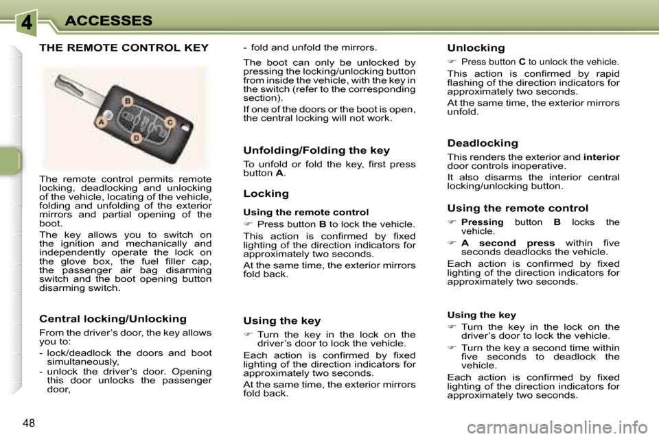 Peugeot 307 CC 2007  Owners Manual �4�8
�T�h�e�  �r�e�m�o�t�e�  �c�o�n�t�r�o�l�  �p�e�r�m�i�t�s�  �r�e�m�o�t�e� �l�o�c�k�i�n�g�,�  �d�e�a�d�l�o�c�k�i�n�g�  �a�n�d�  �u�n�l�o�c�k�i�n�g� �o�f� �t�h�e� �v�e�h�i�c�l�e�,� �l�o�c�a�t�i�n�g� 