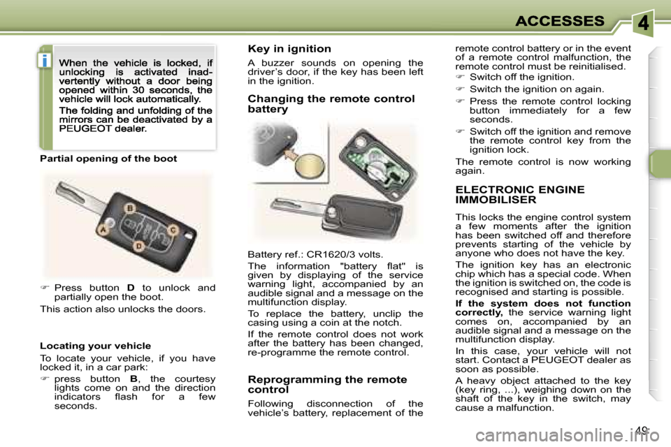 Peugeot 307 CC 2007  Owners Manual �i
�4�9
�E�L�E�C�T�R�O�N�I�C� �E�N�G�I�N�E�  
�I�M�M�O�B�I�L�I�S�E�R
�T�h�i�s� �l�o�c�k�s� �t�h�e� �e�n�g�i�n�e� �c�o�n�t�r�o�l� �s�y�s�t�e�m� �a�  �f�e�w�  �m�o�m�e�n�t�s�  �a�f�t�e�r�  �t�h�e�  �i�g