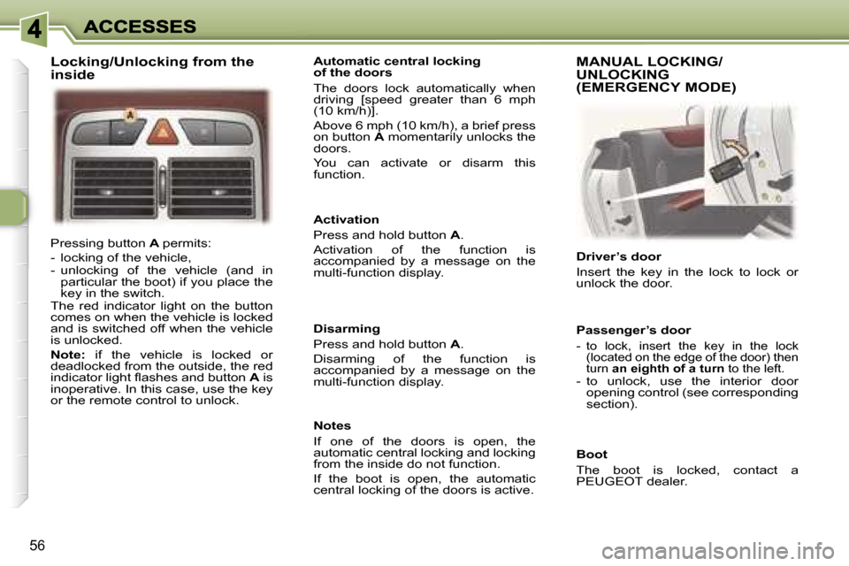 Peugeot 307 CC 2007  Owners Manual �5�6
�P�r�e�s�s�i�n�g� �b�u�t�t�o�n� �A� �p�e�r�m�i�t�s�:
�-�  �l�o�c�k�i�n�g� �o�f� �t�h�e� �v�e�h�i�c�l�e�,�-�  �u�n�l�o�c�k�i�n�g�  �o�f�  �t�h�e�  �v�e�h�i�c�l�e�  �(�a�n�d�  �i�n� �p�a�r�t�i�c�u�