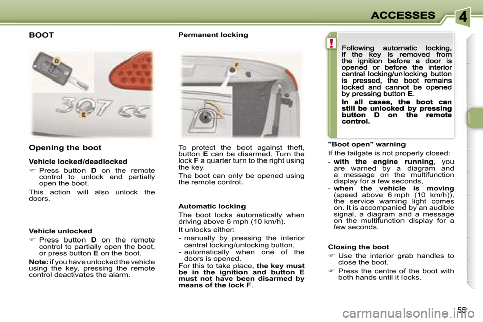 Peugeot 307 CC 2007  Owners Manual �!
�5�5
�V�e�h�i�c�l�e� �u�n�l�o�c�k�e�d
��  �P�r�e�s�s�  �b�u�t�t�o�n� �D�  �o�n�  �t�h�e�  �r�e�m�o�t�e� �c�o�n�t�r�o�l�  �t�o�  �p�a�r�t�i�a�l�l�y�  �o�p�e�n�  �t�h�e�  �b�o�o�t�,� �o�r� �p�r�e�