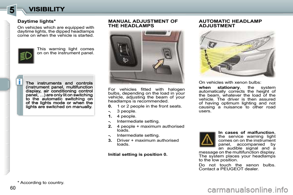 Peugeot 307 CC 2007  Owners Manual �i
�6�0
�F�o�r�  �v�e�h�i�c�l�e�s�  �ﬁ�t�t�e�d�  �w�i�t�h�  �h�a�l�o�g�e�n� �b�u�l�b�s�,� �d�e�p�e�n�d�i�n�g� �o�n� �t�h�e� �l�o�a�d� �i�n� �y�o�u�r� �v�e�h�i�c�l�e�,�  �a�d�j�u�s�t�i�n�g�  �t�h�e� 
