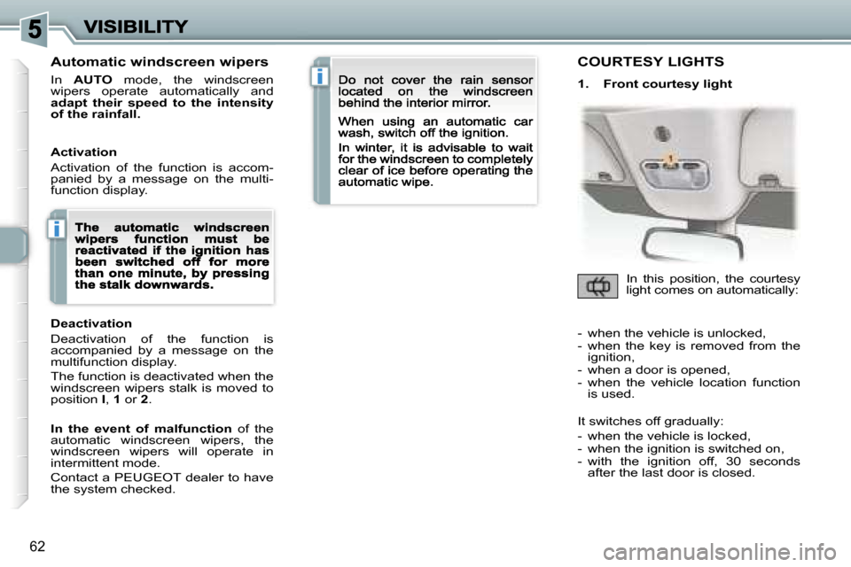 Peugeot 307 CC 2007  Owners Manual �i
�i
�6�2
�A�u�t�o�m�a�t�i�c� �w�i�n�d�s�c�r�e�e�n� �w�i�p�e�r�s
�I�n� �A�U�T�O�  �m�o�d�e�,�  �t�h�e�  �w�i�n�d�s�c�r�e�e�n� �w�i�p�e�r�s�  �o�p�e�r�a�t�e�  �a�u�t�o�m�a�t�i�c�a�l�l�y�  �a�n�d� �a�d