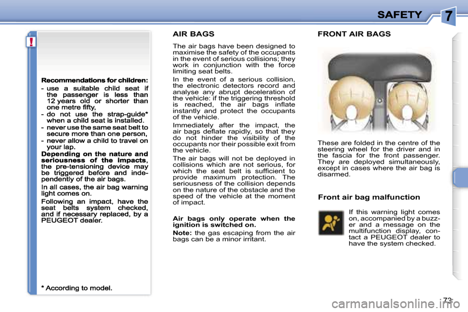Peugeot 307 CC 2007  Owners Manual �!
�7�3
�A�I�R� �B�A�G�S
�T�h�e� �a�i�r� �b�a�g�s� �h�a�v�e� �b�e�e�n� �d�e�s�i�g�n�e�d� �t�o� �m�a�x�i�m�i�s�e� �t�h�e� �s�a�f�e�t�y� �o�f� �t�h�e� �o�c�c�u�p�a�n�t�s� �i�n� �t�h�e� �e�v�e�n�t� �o�f�