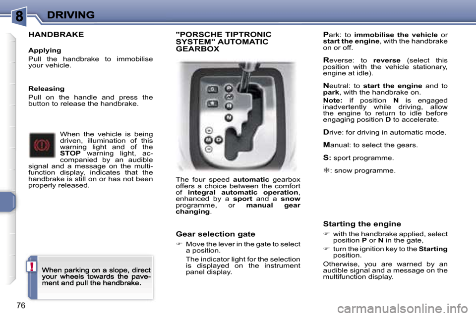 Peugeot 307 CC 2007  Owners Manual �!
�7�6
�H�A�N�D�B�R�A�K�E
�A�p�p�l�y�i�n�g
�P�u�l�l�  �t�h�e�  �h�a�n�d�b�r�a�k�e�  �t�o�  �i�m�m�o�b�i�l�i�s�e� �y�o�u�r� �v�e�h�i�c�l�e�.
�W�h�e�n�  �t�h�e�  �v�e�h�i�c�l�e�  �i�s�  �b�e�i�n�g� �d�