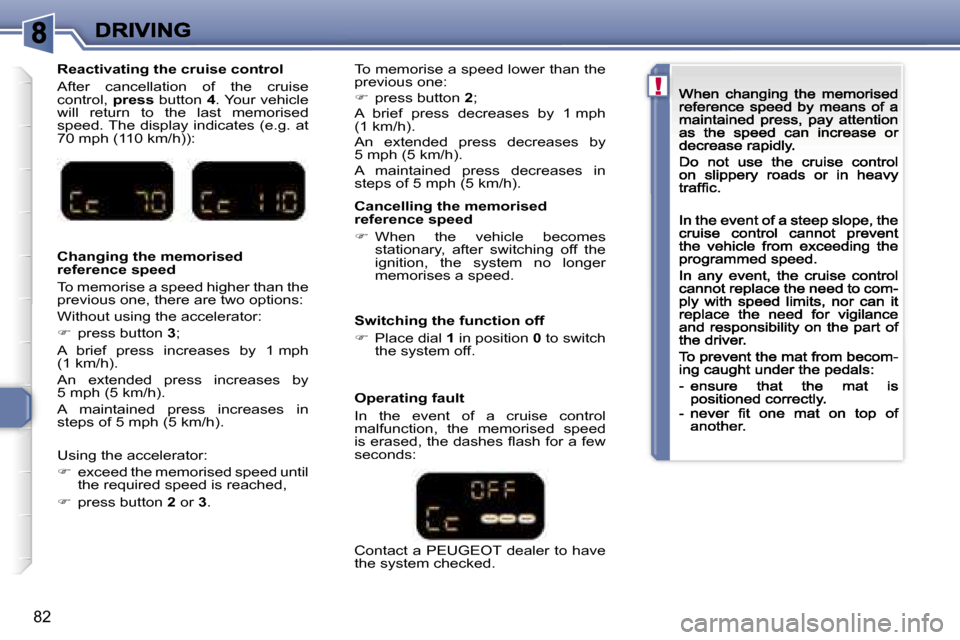 Peugeot 307 CC 2007  Owners Manual �!
�8�2
�C�a�n�c�e�l�l�i�n�g� �t�h�e� �m�e�m�o�r�i�s�e�d� �r�e�f�e�r�e�n�c�e� �s�p�e�e�d
��  �W�h�e�n�  �t�h�e�  �v�e�h�i�c�l�e�  �b�e�c�o�m�e�s� �s�t�a�t�i�o�n�a�r�y�,�  �a�f�t�e�r�  �s�w�i�t�c�h�