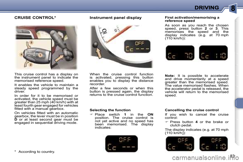 Peugeot 307 CC 2007  Owners Manual �8�3
�F�i�r�s�t� �a�c�t�i�v�a�t�i�o�n�/�m�e�m�o�r�i�s�i�n�g� �a� �r�e�f�e�r�e�n�c�e� �s�p�e�e�d
�A�s�  �s�o�o�n�  �a�s�  �y�o�u�  �r�e�a�c�h�  �t�h�e�  �c�h�o�s�e�n� �s�p�e�e�d�,�  �p�r�e�s�s�  �b�u�t