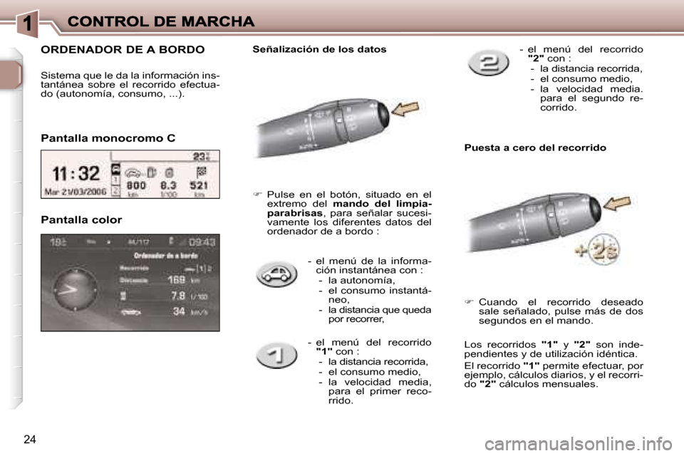 Peugeot 307 CC 2007  Manual del propietario (in Spanish) �2�4
�-�  �e�l�  �m�e�n�ú�  �d�e�  �l�a�  �i�n�f�o�r�m�a�-�c�i�ó�n� �i�n�s�t�a�n�t�á�n�e�a� �c�o�n� �:�-�  �l�a� �a�u�t�o�n�o�m�í�a�,�-�  �e�l�  �c�o�n�s�u�m�o�  �i�n�s�t�a�n�t�á�-�n�e�o�,�-�  �l