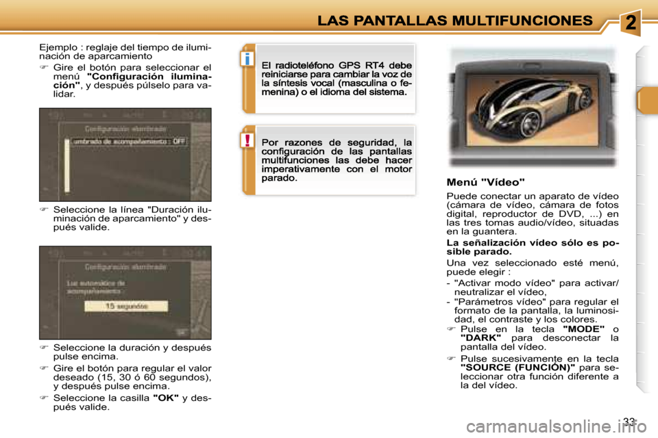 Peugeot 307 CC 2007  Manual del propietario (in Spanish) �i
�!
�3�3
�M�e�n�ú� �"�V�í�d�e�o�"
�P�u�e�d�e� �c�o�n�e�c�t�a�r� �u�n� �a�p�a�r�a�t�o� �d�e� �v�í�d�e�o� �(�c�á�m�a�r�a�  �d�e�  �v�í�d�e�o�,�  �c�á�m�a�r�a�  �d�e�  �f�o�t�o�s� �d�i�g�i�t�a�l�